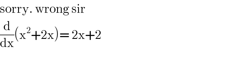sorry. wrong sir  (d/dx)(x^2 +2x)= 2x+2  