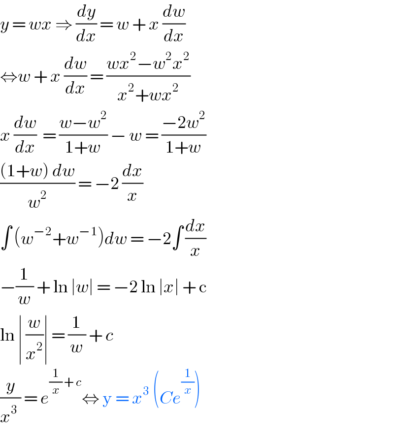 y = wx ⇒ (dy/dx) = w + x (dw/dx)  ⇔w + x (dw/dx) = ((wx^2 −w^2 x^2 )/(x^2 +wx^2 ))  x (dw/dx)  = ((w−w^2 )/(1+w)) − w = ((−2w^2 )/(1+w))  (((1+w) dw)/w^2 ) = −2 (dx/x)  ∫ (w^(−2) +w^(−1) )dw = −2∫ (dx/x)  −(1/w) + ln ∣w∣ = −2 ln ∣x∣ + c  ln ∣ (w/x^2 )∣ = (1/w) + c   (y/(x^3  )) = e^((1/x) + c) ⇔ y = x^3  (Ce^(1/x) )  