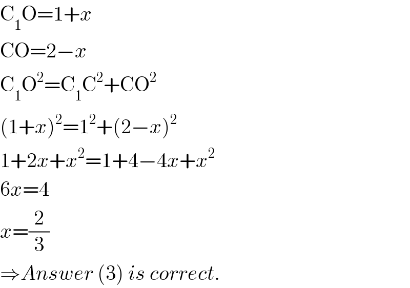 C_1 O=1+x  CO=2−x  C_1 O^2 =C_1 C^2 +CO^2   (1+x)^2 =1^2 +(2−x)^2   1+2x+x^2 =1+4−4x+x^2   6x=4  x=(2/3)  ⇒Answer (3) is correct.  