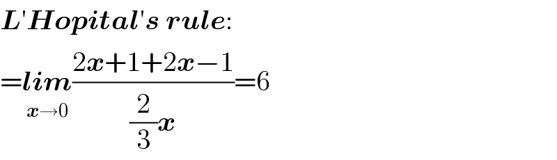 L′Hopital′s rule:  =lim_(x→0) ((2x+1+2x−1)/((2/3)x))=6  