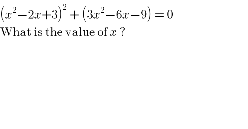 (x^2 −2x+3)^2  + (3x^2 −6x−9) = 0  What is the value of x ?  