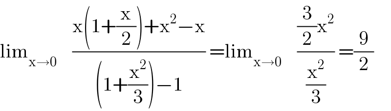 lim_(x→0)     ((x(1+(x/2))+x^2 −x)/((1+(x^2 /3))−1)) =lim_(x→0)     (((3/2)x^2 )/(x^2 /3)) =(9/2)  