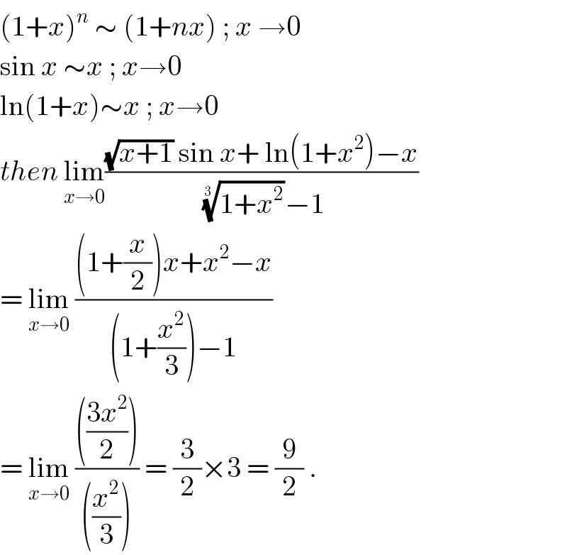 (1+x)^n  ∼ (1+nx) ; x →0  sin x ∼x ; x→0  ln(1+x)∼x ; x→0  then lim_(x→0) (((√(x+1)) sin x+ ln(1+x^2 )−x)/(((1+x^2 ))^(1/(3  )) −1))  = lim_(x→0)  (((1+(x/2))x+x^2 −x)/((1+(x^2 /3))−1))  = lim_(x→0)  (((((3x^2 )/2)))/(((x^2 /3)))) = (3/2)×3 = (9/2) .  