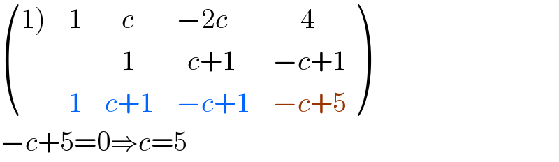  (((1)),1,(   c),(−2c),(     4)),(,,(   1),(  c+1),(−c+1)),(,1,(c+1),(−c+1),(−c+5)) )    −c+5=0⇒c=5  