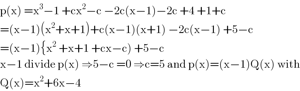 p(x) =x^3 −1 +cx^2 −c −2c(x−1)−2c +4 +1+c  =(x−1)(x^2 +x+1)+c(x−1)(x+1) −2c(x−1) +5−c  =(x−1){x^2  +x+1 +cx−c) +5−c  x−1 divide p(x) ⇒5−c =0 ⇒c=5 and p(x)=(x−1)Q(x) with  Q(x)=x^2 +6x−4  