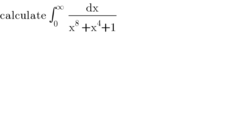 calculate ∫_0 ^∞   (dx/(x^8  +x^4 +1))  