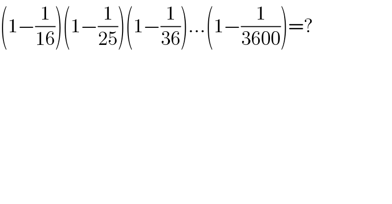 (1−(1/(16)))(1−(1/(25)))(1−(1/(36)))...(1−(1/(3600)))=?  