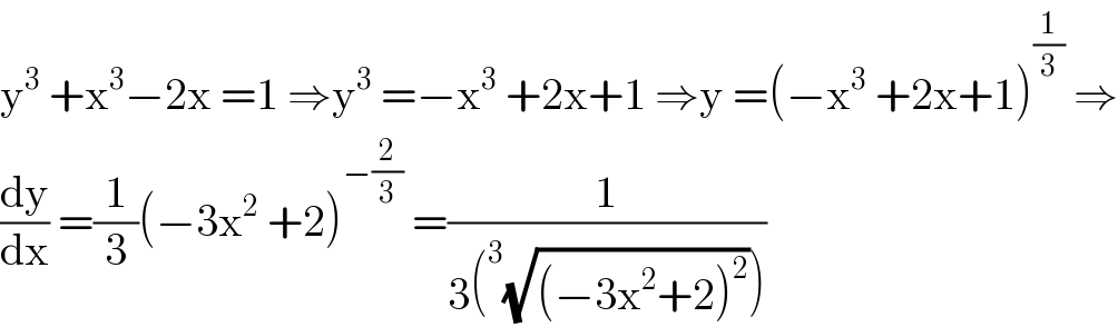 y^3  +x^3 −2x =1 ⇒y^3  =−x^3  +2x+1 ⇒y =(−x^3  +2x+1)^(1/3)  ⇒  (dy/dx) =(1/3)(−3x^2  +2)^(−(2/3))  =(1/(3(^3 (√((−3x^2 +2)^2 )))))  