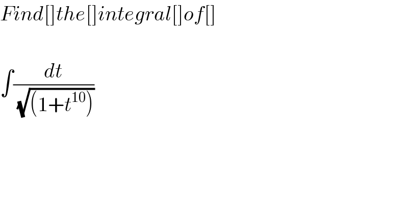 Find[]the[]integral[]of[]    ∫(dt/(√((1+t^(10) ))))  