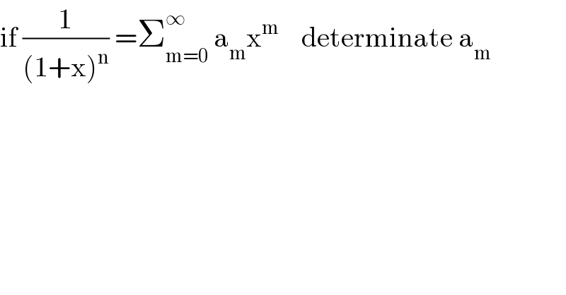 if (1/((1+x)^n )) =Σ_(m=0) ^∞  a_m x^m     determinate a_m   
