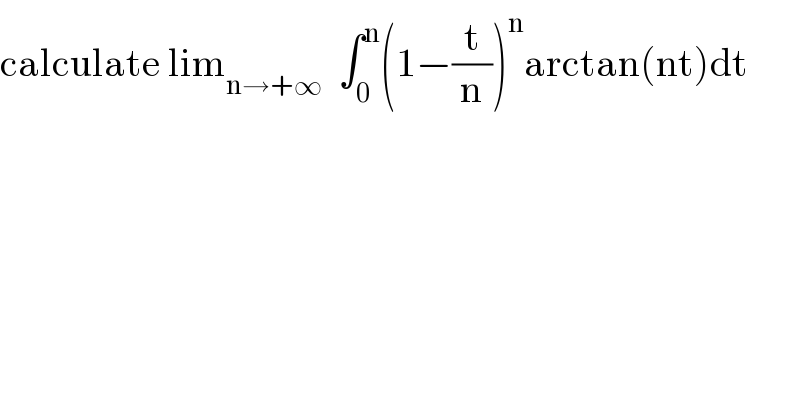 calculate lim_(n→+∞)   ∫_0 ^n (1−(t/n))^n arctan(nt)dt  