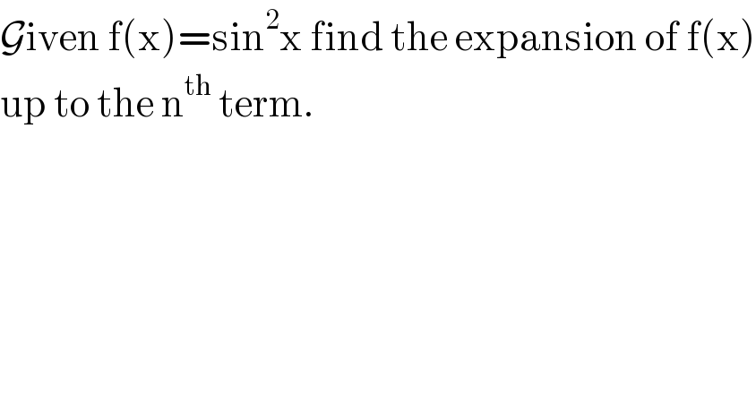 Given f(x)=sin^2 x find the expansion of f(x)  up to the n^(th)  term.  