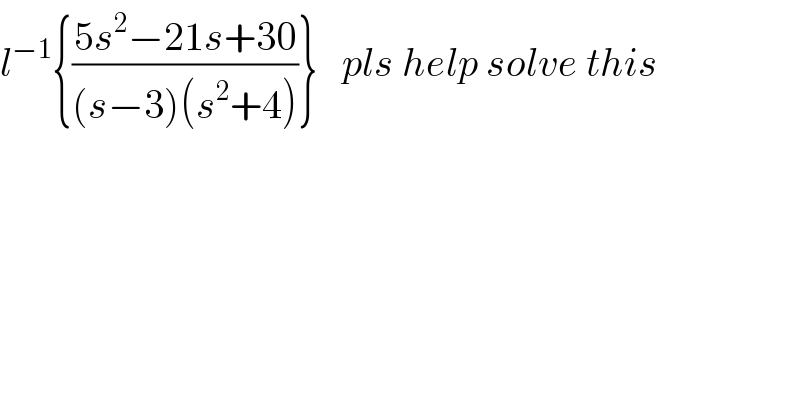 l^(−1) {((5s^2 −21s+30)/((s−3)(s^2 +4)))}   pls help solve this  