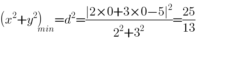 (x^2 +y^2 )_(min) =d^2 =((∣2×0+3×0−5∣^2 )/(2^2 +3^2 ))=((25)/(13))  