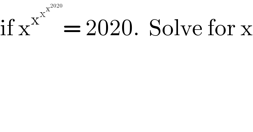 if x^x^x^x^(2020)    = 2020.  Solve for x    