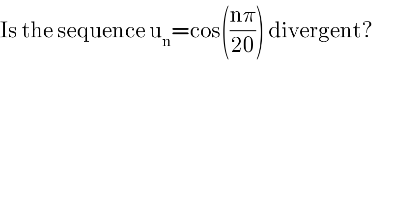 Is the sequence u_n =cos(((nπ)/(20))) divergent?  