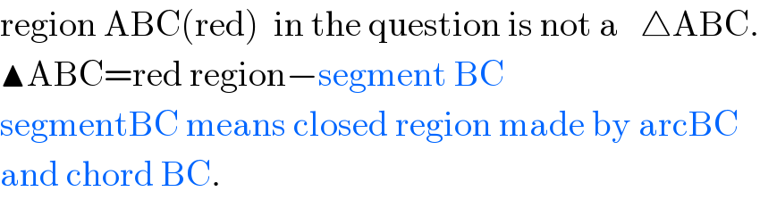 region ABC(red)  in the question is not a   △ABC.  ▲ABC=red region−segment BC  segmentBC means closed region made by arcBC  and chord BC.  
