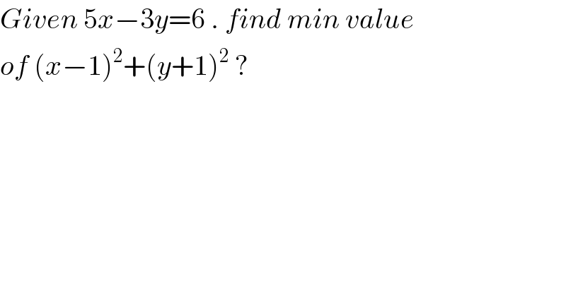 Given 5x−3y=6 . find min value  of (x−1)^2 +(y+1)^2  ?  