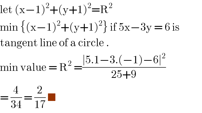let (x−1)^2 +(y+1)^2 =R^2   min {(x−1)^2 +(y+1)^2 } if 5x−3y = 6 is  tangent line of a circle .  min value = R^2  =((∣5.1−3.(−1)−6∣^2 )/(25+9))  = (4/(34)) = (2/(17)) ■  