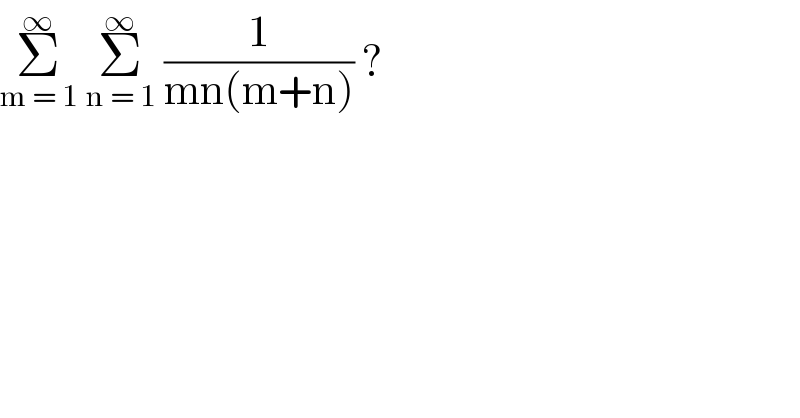 Σ_(m = 1) ^∞  Σ_(n = 1) ^∞  (1/(mn(m+n))) ?   