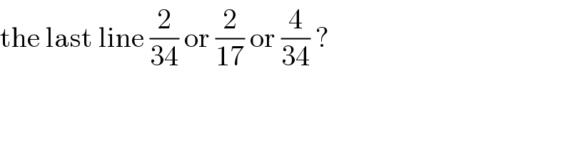 the last line (2/(34)) or (2/(17)) or (4/(34)) ?  