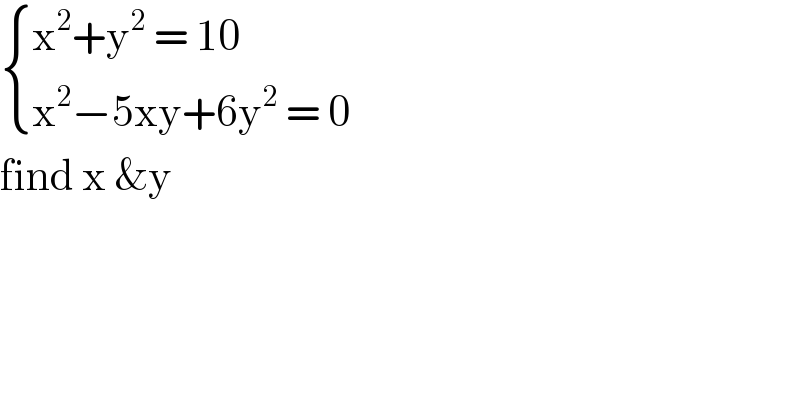  { ((x^2 +y^2  = 10)),((x^2 −5xy+6y^2  = 0)) :}  find x &y   