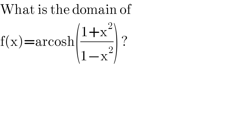 What is the domain of  f(x)=arcosh(((1+x^2 )/(1−x^2 ))) ?  