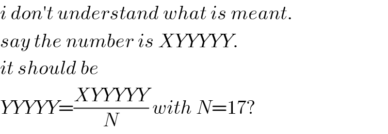 i don′t understand what is meant.  say the number is XYYYYY.  it should be  YYYYY=((XYYYYY)/N) with N=17?  