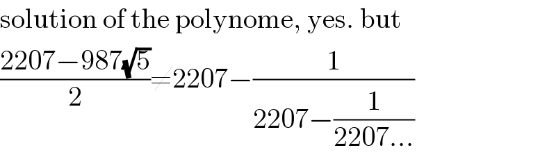 solution of the polynome, yes. but  ((2207−987(√5))/2)≠2207−(1/(2207−(1/(2207...))))  