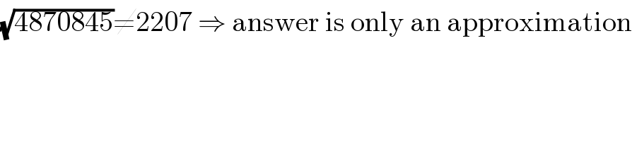 (√(4870845))≠2207 ⇒ answer is only an approximation  