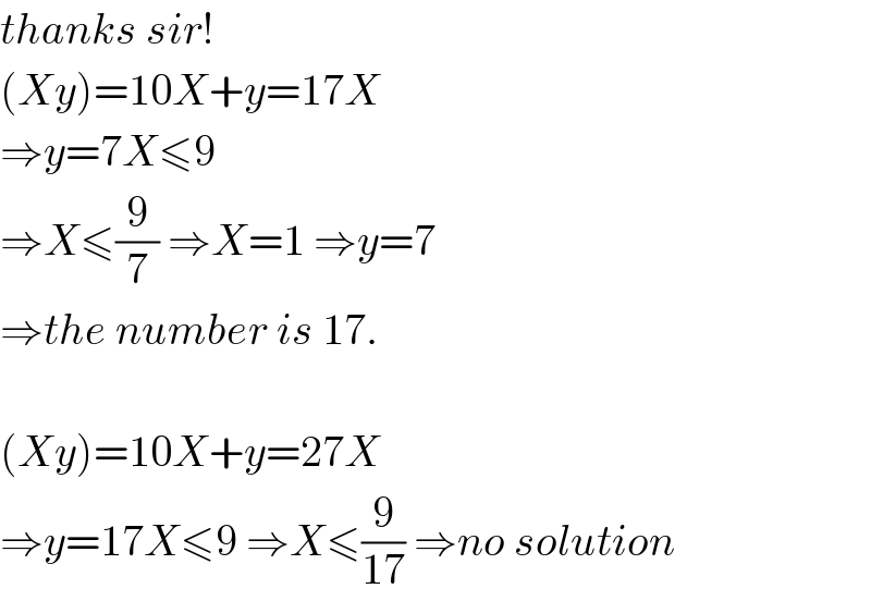 thanks sir!  (Xy)=10X+y=17X  ⇒y=7X≤9  ⇒X≤(9/7) ⇒X=1 ⇒y=7  ⇒the number is 17.    (Xy)=10X+y=27X  ⇒y=17X≤9 ⇒X≤(9/(17)) ⇒no solution  