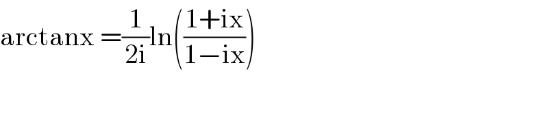 arctanx =(1/(2i))ln(((1+ix)/(1−ix)))  