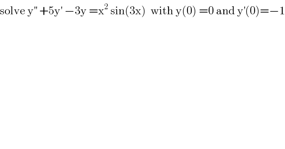 solve y^(′′)  +5y^′  −3y =x^2  sin(3x)  with y(0) =0 and y^′ (0)=−1  
