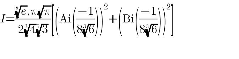 I=(((e)^(1/8) .π(√π))/(2(4)^(1/3) (3)^(1/6) ))[(Ai(((−1)/(8(6)^(1/3) ))))^2 +(Bi(((−1)/(8(6)^(1/3) ))))^2 ]  