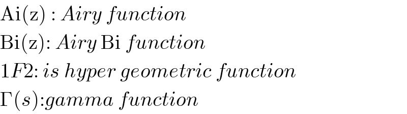 Ai(z) : Airy function  Bi(z): Airy Bi function  1F2: is hyper geometric function  Γ(s):gamma function  