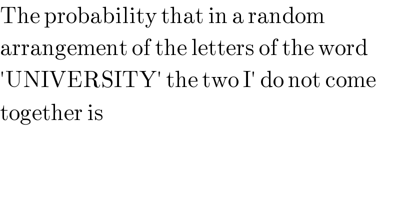 The probability that in a random  arrangement of the letters of the word  ′UNIVERSITY′ the two I′ do not come  together is  