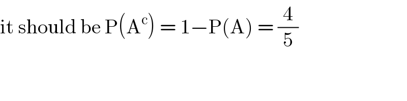 it should be P(A^c ) = 1−P(A) = (4/5)  