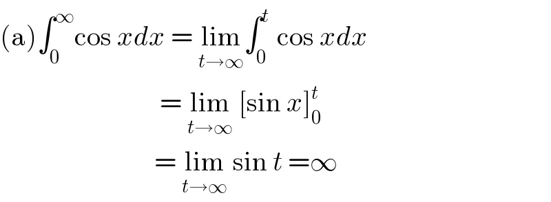 (a)∫_0 ^∞ cos xdx = lim_(t→∞) ∫_0 ^t  cos xdx                                = lim_(t→∞)  [sin x]_0 ^t                               = lim_(t→∞)  sin t =∞  