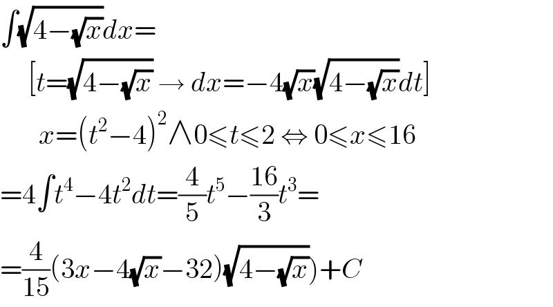 ∫(√(4−(√x)))dx=       [t=(√(4−(√x))) → dx=−4(√x)(√(4−(√x)))dt]         x=(t^2 −4)^2 ∧0≤t≤2 ⇔ 0≤x≤16  =4∫t^4 −4t^2 dt=(4/5)t^5 −((16)/3)t^3 =  =(4/(15))(3x−4(√x)−32)(√(4−(√x))))+C  