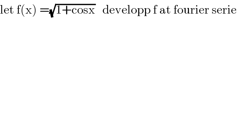 let f(x) =(√(1+cosx))   developp f at fourier serie  