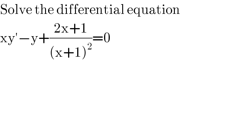 Solve the differential equation   xy′−y+((2x+1)/((x+1)^2 ))=0  