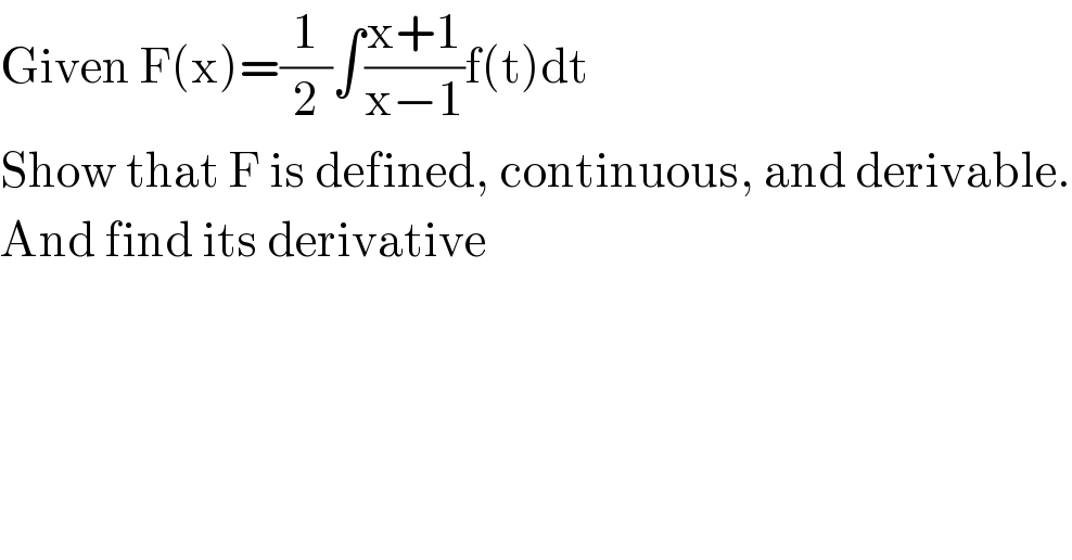 Given F(x)=(1/2)∫((x+1)/(x−1))f(t)dt  Show that F is defined, continuous, and derivable.  And find its derivative  