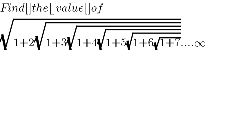 Find[]the[]value[]of  (√(1+2(√(1+3(√(1+4(√(1+5(√(1+6(√(1+7))))))))))))....∞  