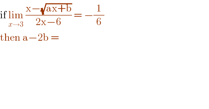 if lim_(x→3)  ((x−(√(ax+b)))/(2x−6)) = −(1/6)  then a−2b =   