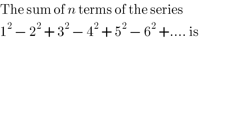The sum of n terms of the series   1^2  − 2^2  + 3^2  − 4^2  + 5^2  − 6^2  +.... is  