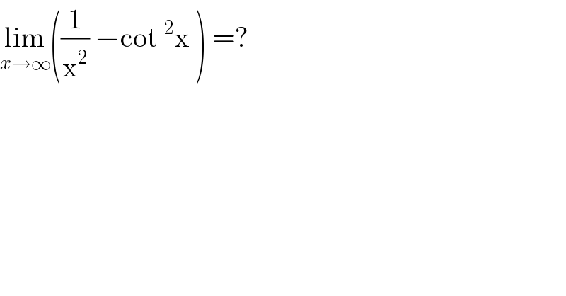 lim_(x→∞) ((1/x^2 ) −cot^2 x ) =?  
