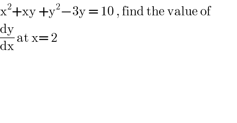 x^2 +xy +y^2 −3y = 10 , find the value of  (dy/dx) at x= 2   