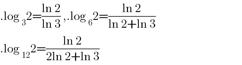 .log _3 2=((ln 2)/(ln 3)) ,.log _6 2=((ln 2)/(ln 2+ln 3))  .log _(12) 2=((ln 2)/(2ln 2+ln 3))  