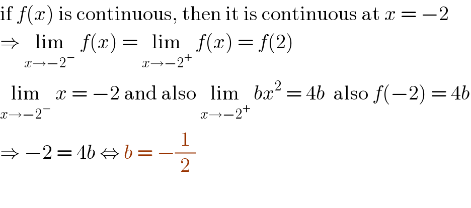 if f(x) is continuous, then it is continuous at x = −2  ⇒ lim_(x→−2^− )  f(x) = lim_(x→−2^+ )  f(x) = f(2)  lim_(x→−2^− )  x = −2 and also lim_(x→−2^+ )  bx^2  = 4b  also f(−2) = 4b  ⇒ −2 = 4b ⇔ b = −(1/2)    