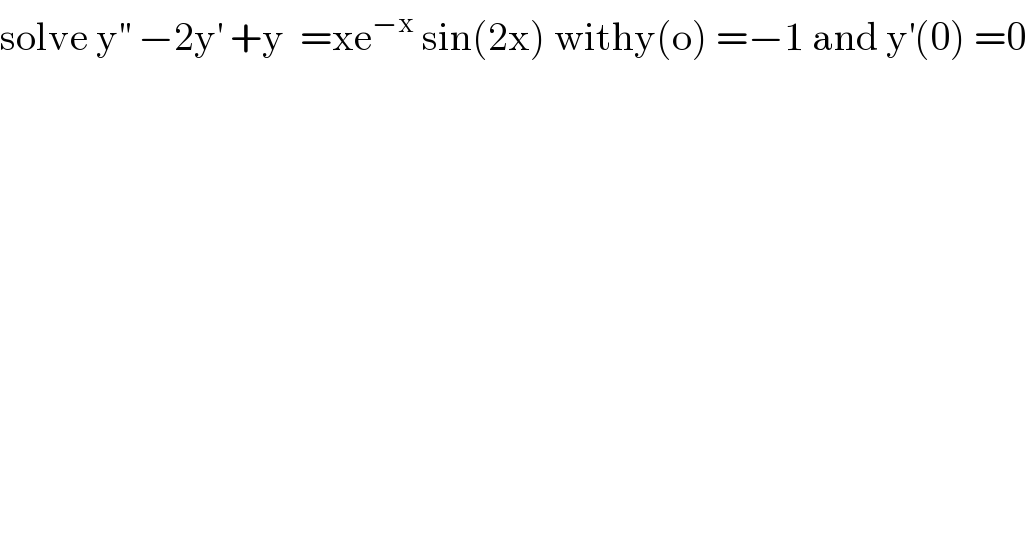 solve y^(′′)  −2y^′  +y  =xe^(−x)  sin(2x) withy(o) =−1 and y^′ (0) =0  